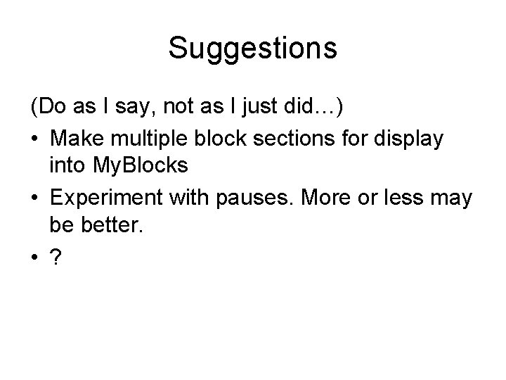 Suggestions (Do as I say, not as I just did…) • Make multiple block