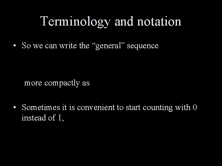 Terminology and notation • So we can write the “general” sequence more compactly as