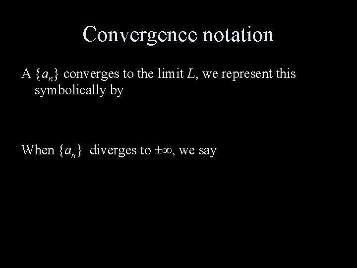 Convergence notation A {an} converges to the limit L, we represent this symbolically by