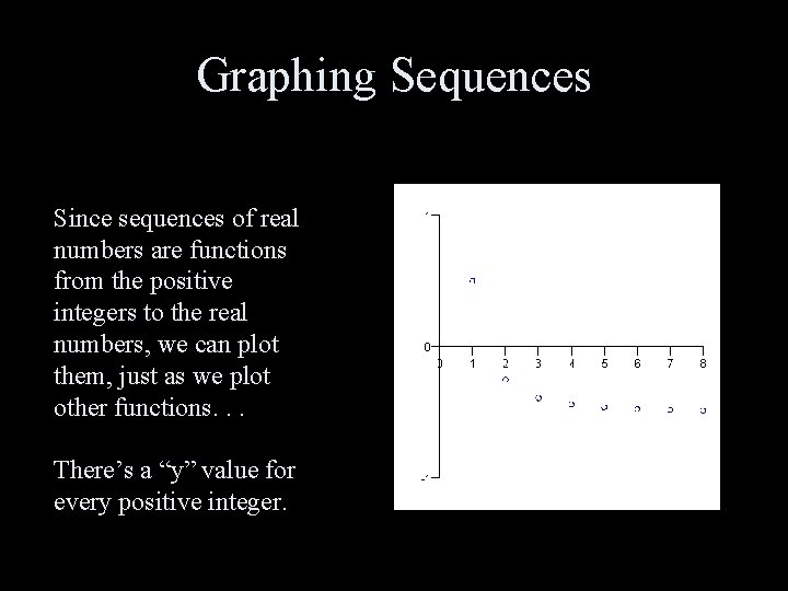 Graphing Sequences Since sequences of real numbers are functions from the positive integers to