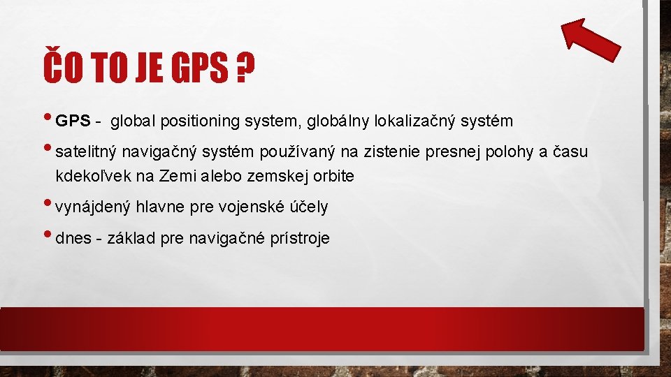 ČO TO JE GPS ? • GPS - global positioning system, globálny lokalizačný systém