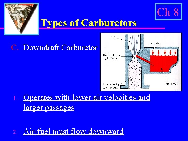 Types of Carburetors C. Downdraft Carburetor 1. Operates with lower air velocities and larger