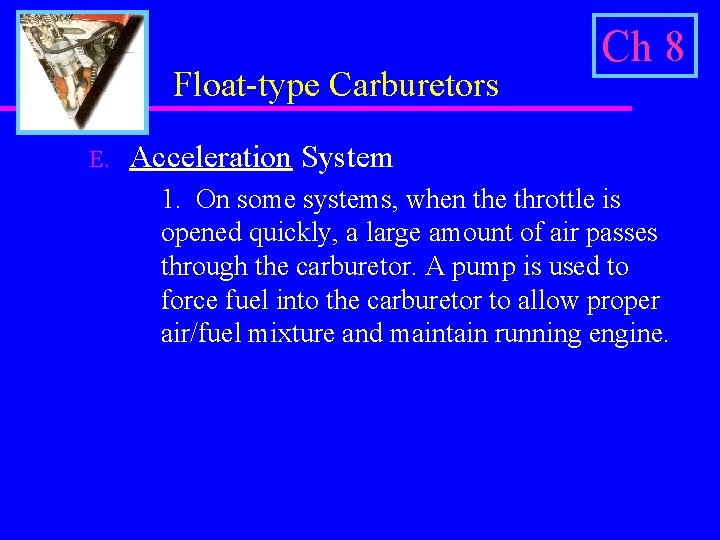 Float-type Carburetors E. Ch 8 Acceleration System 1. On some systems, when the throttle