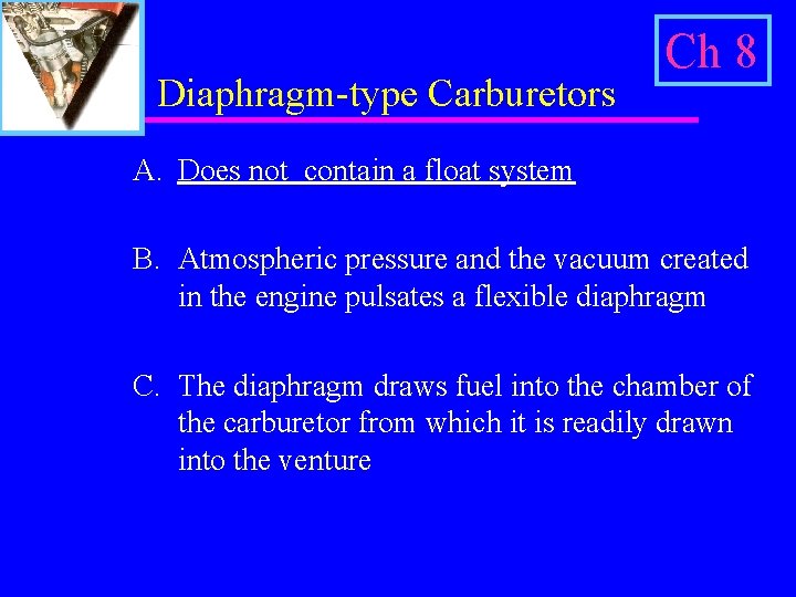 Diaphragm-type Carburetors Ch 8 A. Does not contain a float system B. Atmospheric pressure