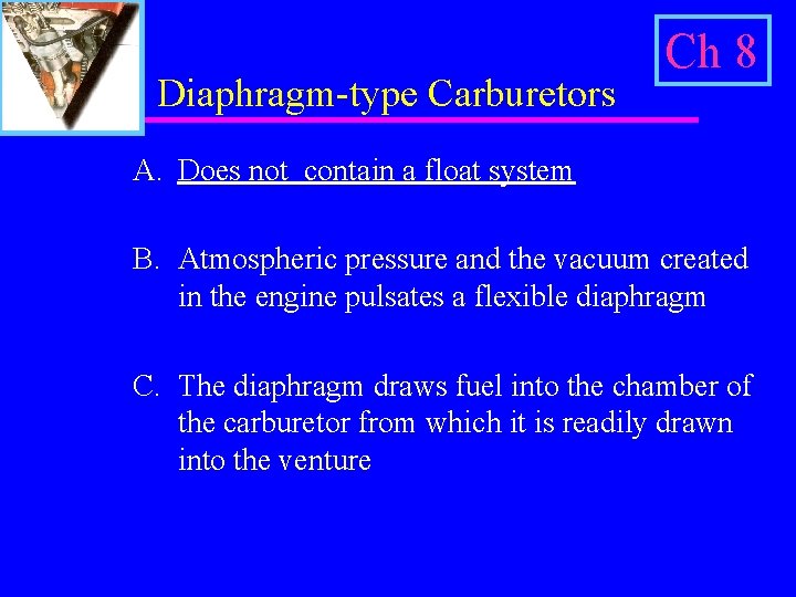 Diaphragm-type Carburetors Ch 8 A. Does not contain a float system B. Atmospheric pressure