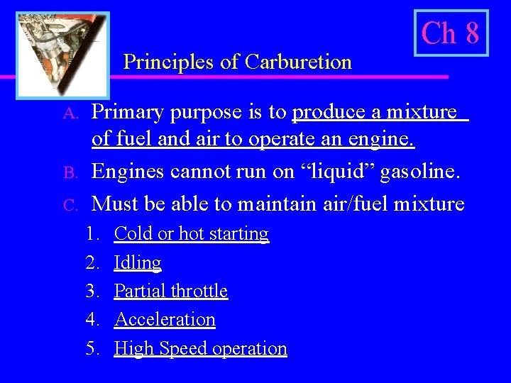 Principles of Carburetion A. B. C. Ch 8 Primary purpose is to produce a