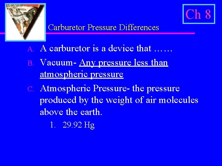Ch 8 Carburetor Pressure Differences A. B. C. A carburetor is a device that