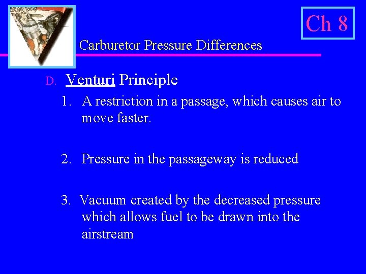 Ch 8 Carburetor Pressure Differences D. Venturi Principle 1. A restriction in a passage,
