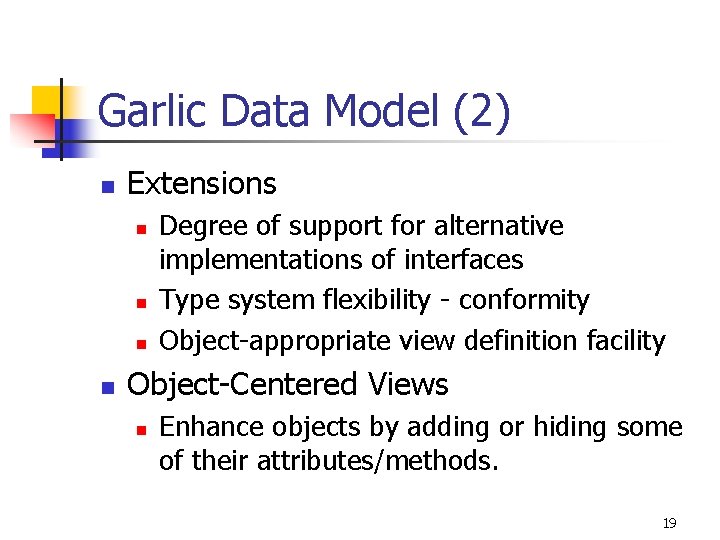 Garlic Data Model (2) n Extensions n n Degree of support for alternative implementations