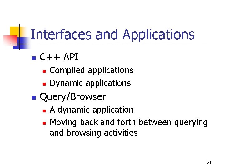 Interfaces and Applications n C++ API n n n Compiled applications Dynamic applications Query/Browser