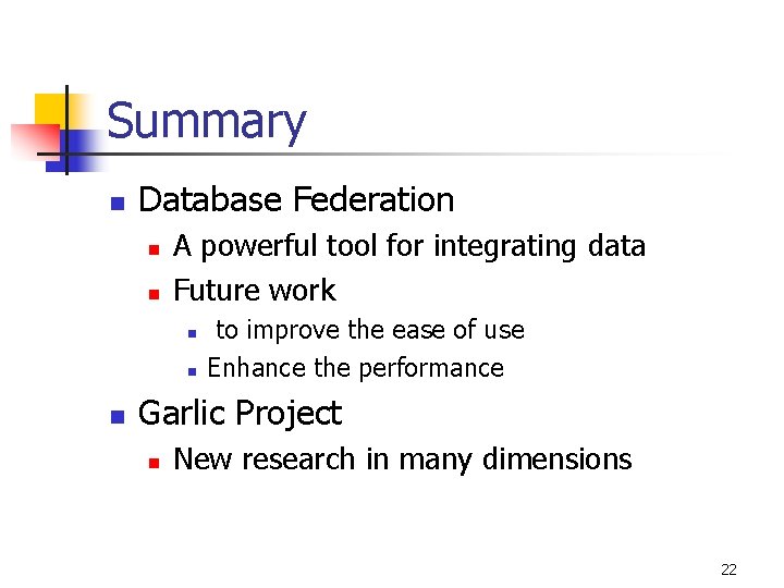 Summary n Database Federation n n A powerful tool for integrating data Future work