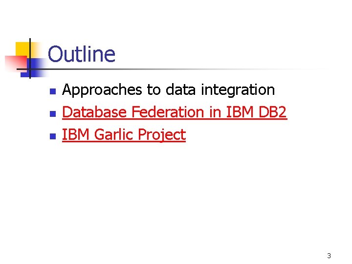 Outline n n n Approaches to data integration Database Federation in IBM DB 2