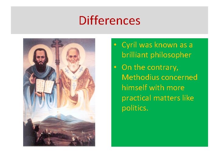 Differences • Cyril was known as a brilliant philosopher • On the contrary, Methodius