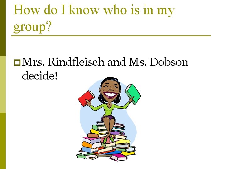 How do I know who is in my group? p Mrs. Rindfleisch and Ms.