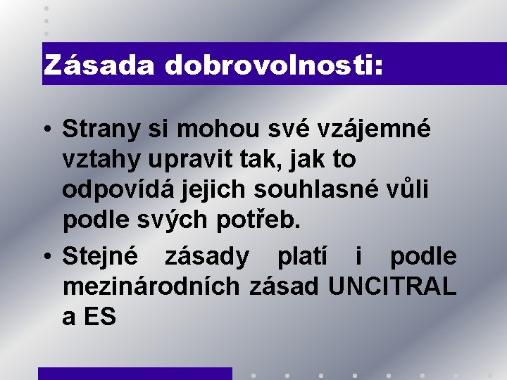 Zásada dobrovolnosti: • Strany si mohou své vzájemné vztahy upravit tak, jak to odpovídá