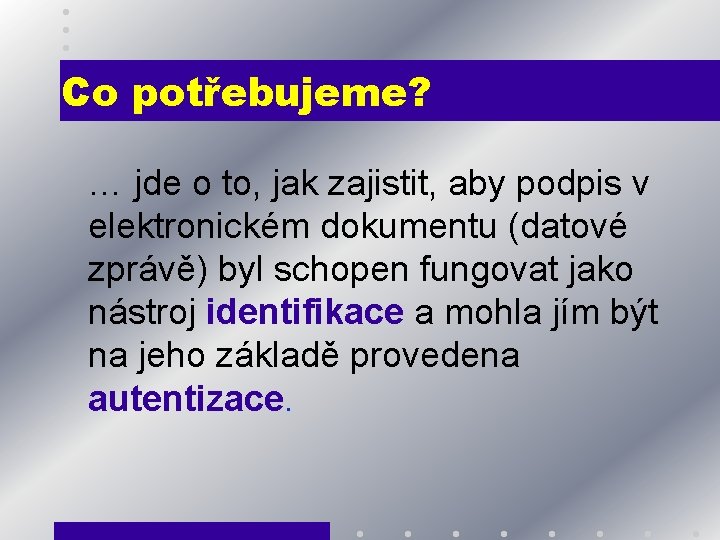 Co potřebujeme? … jde o to, jak zajistit, aby podpis v elektronickém dokumentu (datové