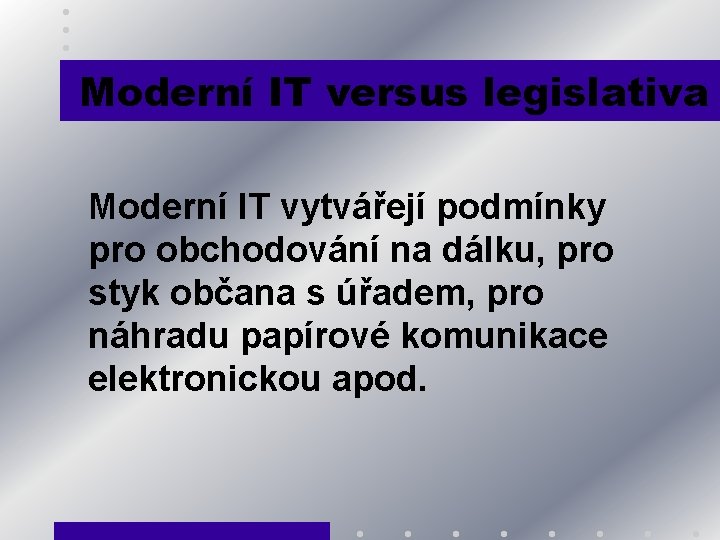 Moderní IT versus legislativa Moderní IT vytvářejí podmínky pro obchodování na dálku, pro styk