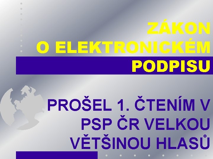 ZÁKON O ELEKTRONICKÉM PODPISU PROŠEL 1. ČTENÍM V PSP ČR VELKOU VĚTŠINOU HLASŮ 