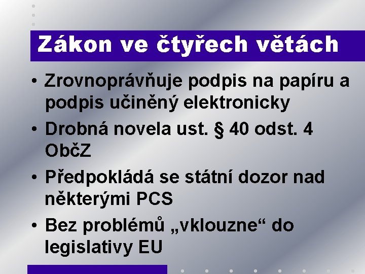 Zákon ve čtyřech větách • Zrovnoprávňuje podpis na papíru a podpis učiněný elektronicky •