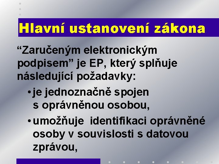 Hlavní ustanovení zákona “Zaručeným elektronickým podpisem” je EP, který splňuje následující požadavky: • je