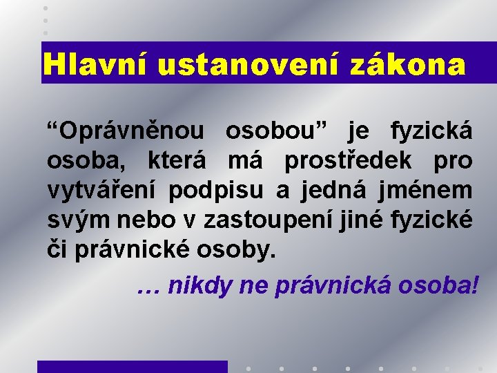 Hlavní ustanovení zákona “Oprávněnou osobou” je fyzická osoba, která má prostředek pro vytváření podpisu