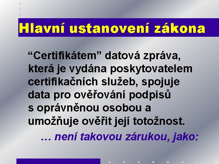 Hlavní ustanovení zákona “Certifikátem” datová zpráva, která je vydána poskytovatelem certifikačních služeb, spojuje data
