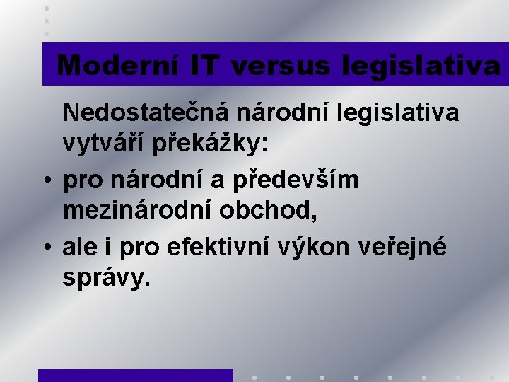 Moderní IT versus legislativa Nedostatečná národní legislativa vytváří překážky: • pro národní a především