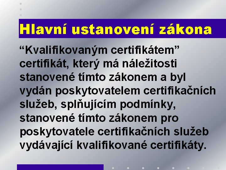 Hlavní ustanovení zákona “Kvalifikovaným certifikátem” certifikát, který má náležitosti stanovené tímto zákonem a byl