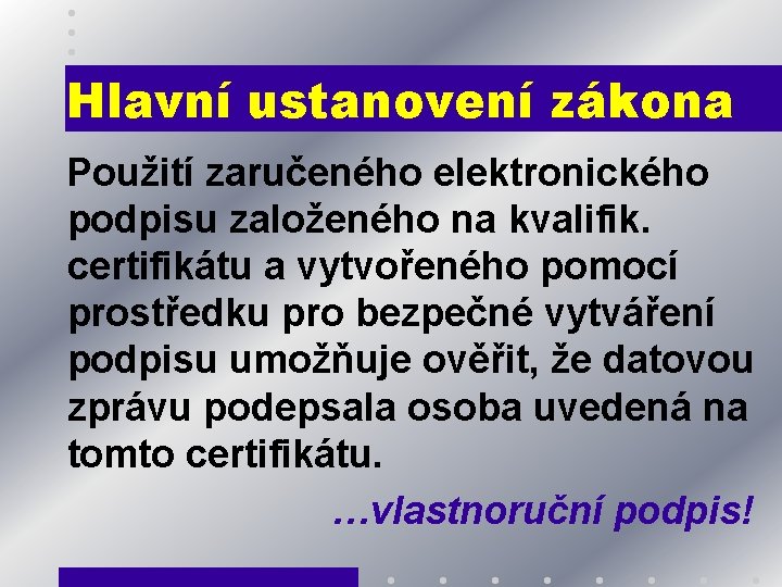 Hlavní ustanovení zákona Použití zaručeného elektronického podpisu založeného na kvalifik. certifikátu a vytvořeného pomocí