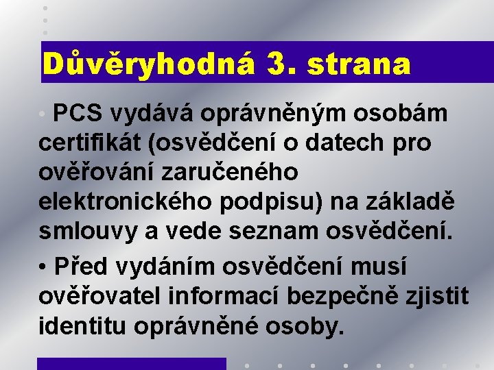 Důvěryhodná 3. strana • PCS vydává oprávněným osobám certifikát (osvědčení o datech pro ověřování