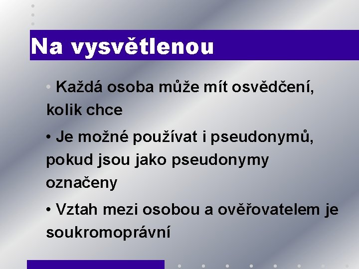 Na vysvětlenou • Každá osoba může mít osvědčení, kolik chce • Je možné používat