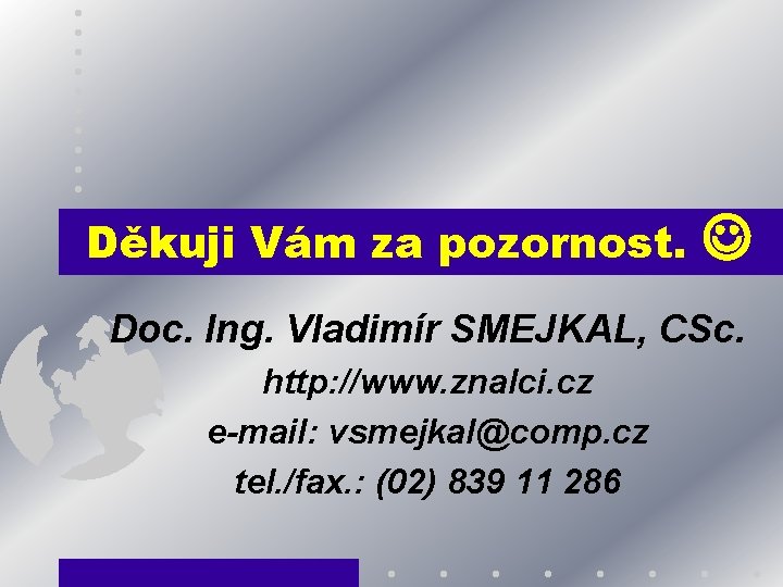 Děkuji Vám za pozornost. Doc. Ing. Vladimír SMEJKAL, CSc. http: //www. znalci. cz e-mail: