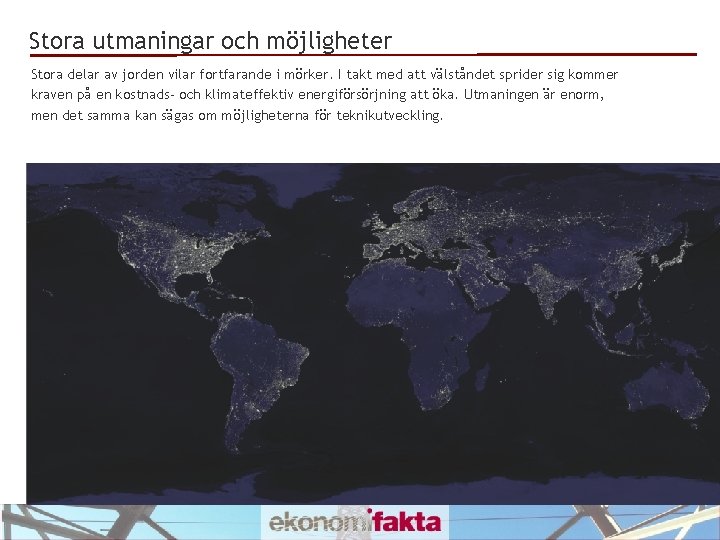 Stora utmaningar och möjligheter Stora delar av jorden vilar fortfarande i mörker. I takt