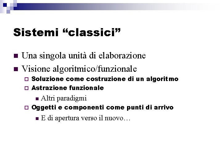 Sistemi “classici” n n Una singola unità di elaborazione Visione algoritmico/funzionale Soluzione come costruzione