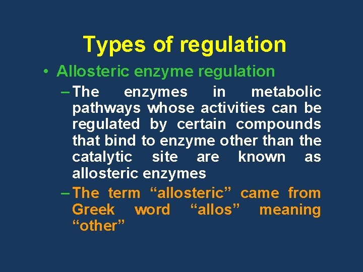 Types of regulation • Allosteric enzyme regulation – The enzymes in metabolic pathways whose