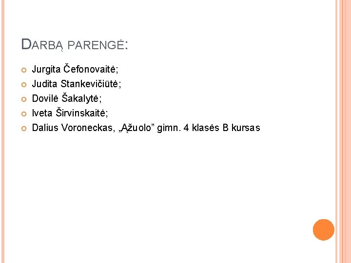 DARBĄ PARENGĖ: Jurgita Čefonovaitė; Judita Stankevičiūtė; Dovilė Šakalytė; Iveta Širvinskaitė; Dalius Voroneckas, „Ąžuolo” gimn.