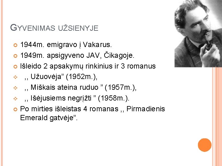 GYVENIMAS UŽSIENYJE 1944 m. emigravo į Vakarus. 1949 m. apsigyveno JAV, Čikagoje. Išleido 2