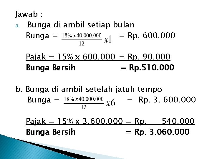 Jawab : a. Bunga di ambil setiap bulan Bunga = = Rp. 600. 000