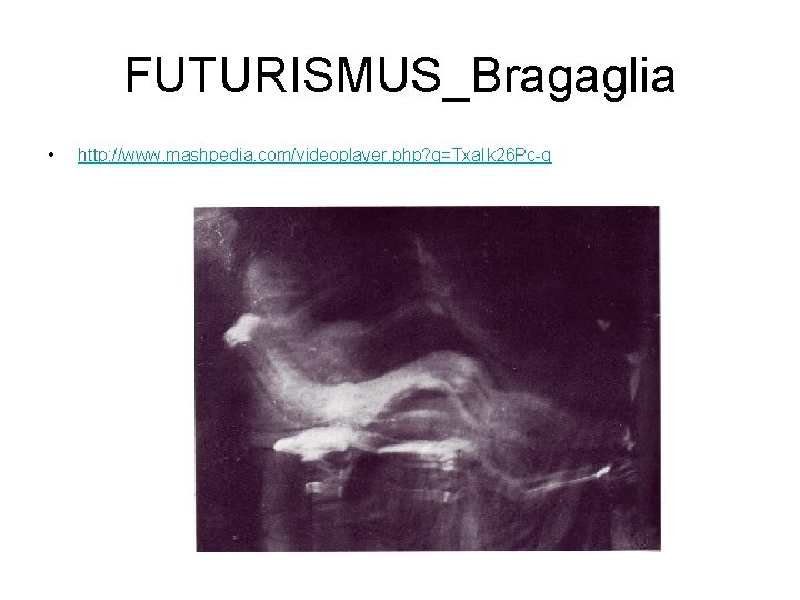 FUTURISMUS_Bragaglia • http: //www. mashpedia. com/videoplayer. php? q=Txa. Ik 26 Pc-g 