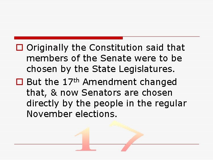 o Originally the Constitution said that members of the Senate were to be chosen