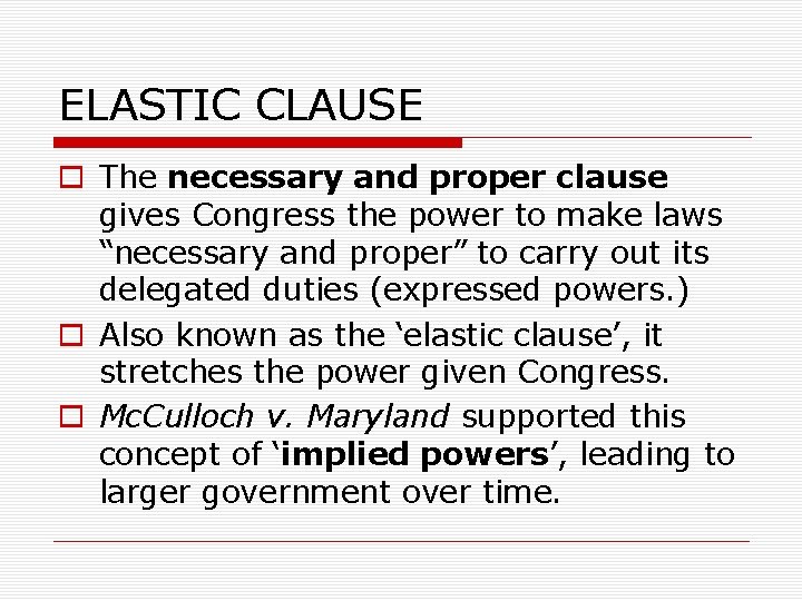 ELASTIC CLAUSE o The necessary and proper clause gives Congress the power to make