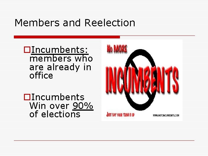 Members and Reelection o. Incumbents: members who are already in office o. Incumbents Win
