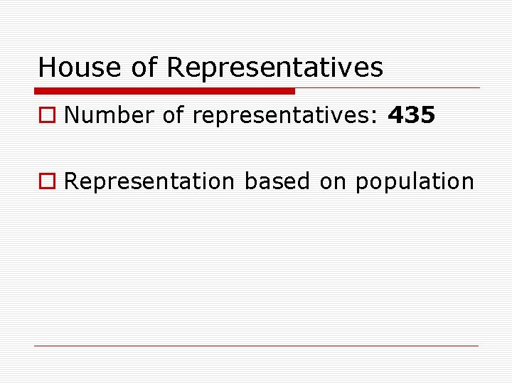 House of Representatives o Number of representatives: 435 o Representation based on population 
