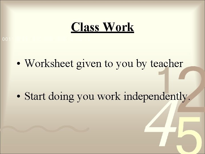 Class Work • Worksheet given to you by teacher • Start doing you work