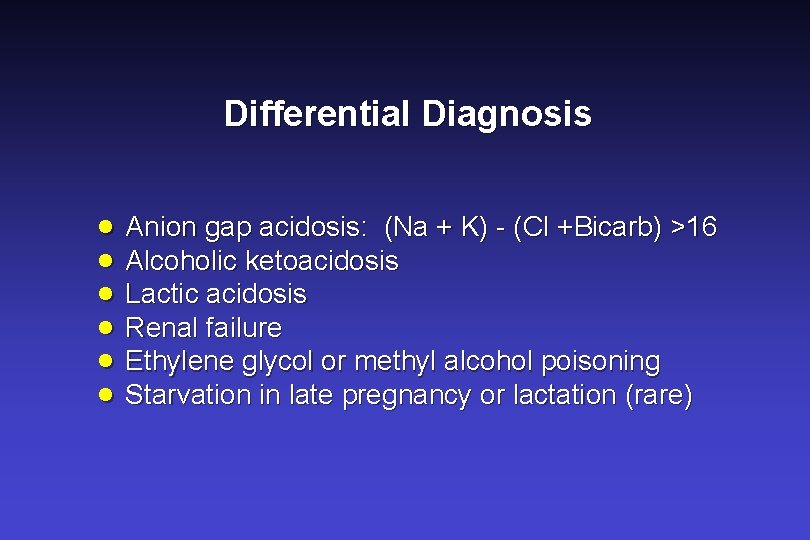 Differential Diagnosis · Anion gap acidosis: (Na + K) - (Cl +Bicarb) >16 ·
