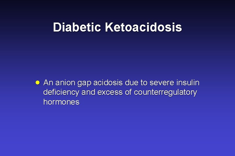 Diabetic Ketoacidosis · An anion gap acidosis due to severe insulin deficiency and excess