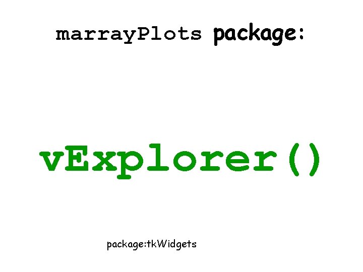 marray. Plots package: v. Explorer() package: tk. Widgets 