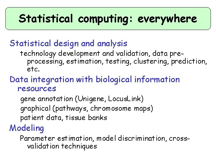 Statistical computing: everywhere Statistical design and analysis technology development and validation, data preprocessing, estimation,