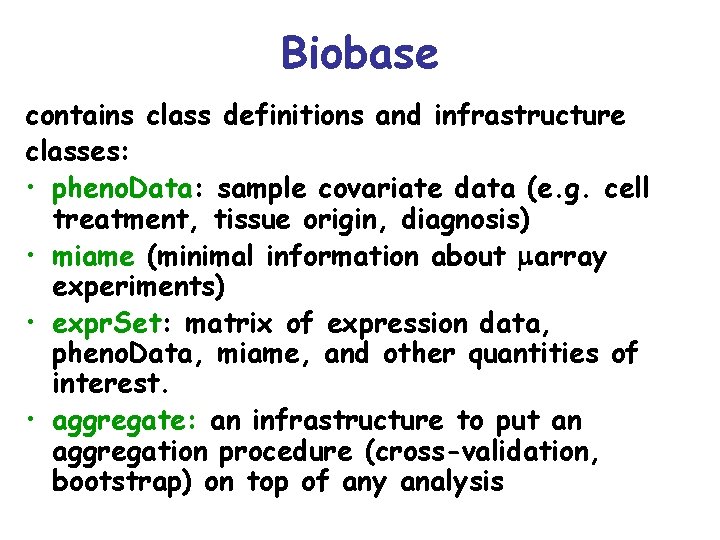 Biobase contains class definitions and infrastructure classes: • pheno. Data: sample covariate data (e.