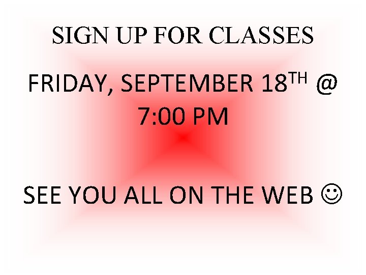 SIGN UP FOR CLASSES FRIDAY, SEPTEMBER 7: 00 PM TH 18 @ SEE YOU